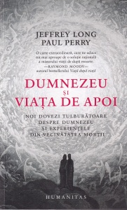 Jeffrey Long, Paul Perry - Dumnezeu si viata de apoi. Noi dovezi tulburatoare despre Dumnezeu si experientele din vecinatatea mortii