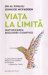 Jim Al-Khalili, Johnjoe McFadden - Viata la limita. Maturizarea biologiei cuantice