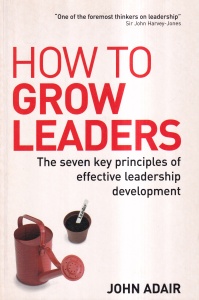 John Adair - How to Grow Leaders: The Seven Key Principles of Effective Development
