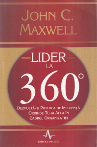 John C. Maxwell - Lider la 360 de grade. Dezvolta-ti puterea de influenta oriunde te-ai afla in cadrul organizatiei
