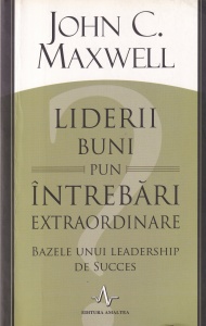 John C. Maxwell - Liderii buni pun intrebari extraordinare. Bazele unui leadership de succes