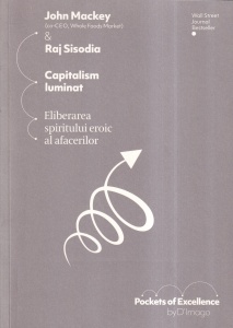 John Mackey, Raj Sisodia - Capitalism luminat. Eliberarea spiritului eroic al afacerilor