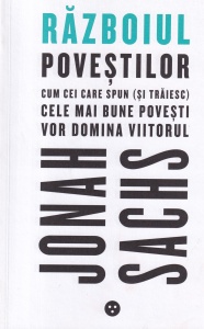 Jonah Sachs - Razboiul povestilor. Cum cei care spun si traiesc cele mai bune povesti vor domina viitorul