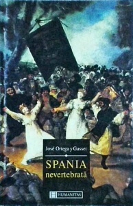 Jose Ortega Y Gasset - Spania nevertebrata. Schita de reflectii istorice