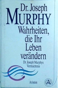 Joseph Murphy - Wahrheiten, die Ihr Leben veraendern