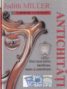 Judith Miller - Antichitati. Ghid vizual pentru identificare, datare si autentificare. O abordare mai detaliata