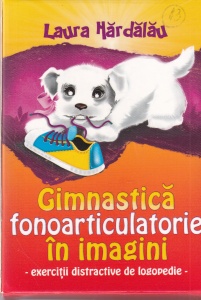 Laura Hardalau - Gimnastica fonoarticulatorie in imagini. Exercitii distractive de logopedie (40 de imagini si exercitii), cu ilustratii de Gabriela Cristina Oancea