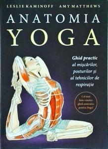 Leslie Kaminoff, Amy Matthews- Anatomia Yoga. Ghid practic al miscarilor, posturilor si al tehnicilor de respiratie