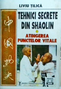 Liviu Tilica - Tehnici secrete din Shaolin. Atingerea punctelor vitale