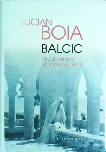 Lucian Boia - Balcic. Micul paradis al Romaniei Mari