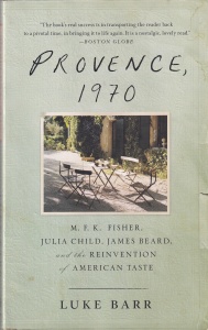 Luke Barr - Provence, 1970. M. F. K. Fisher, Julia Child, James Beard, and the Reinvention of American Taste