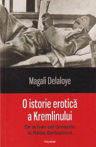 Magali Delaloye - O istorie erotica a Kremlinului. De la Ivan cel Groaznic la Raisa Gorbaciova