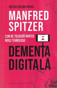 Manfred Spitzer - Dementa digitala. Cum ne tulbura mintea noile tehnologii