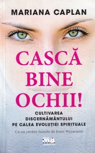 Mariana Caplan - Casca bine ochii! Cultivarea discernamantului pe calea evolutiei spirituale