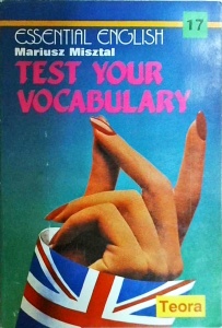 Mariusz Misztal - Test Your Vocabulary. Subiecte desprinse din realitatea zilnica. Vocabular specializat din diverse domenii. Exercitii cu grad sporit de dificultate. Teste grila. Cheia exercitiilor
