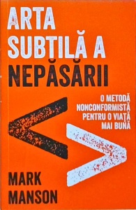 Mark Manson - Arta subtila a nepasarii. O metoda noncomformista pentru o viata mai buna
