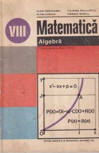 Matematica. Algebra. Manual pentru clasa a VIII-a - Ioan Craciunel, Petre Simion, Liliana Niculescu, Tiberiu Spircu
