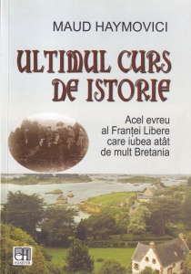 Maud Haymovici - Ultimul curs de istorie. Acel evreu al Frantei Libere care iubea atat de mult Bretania