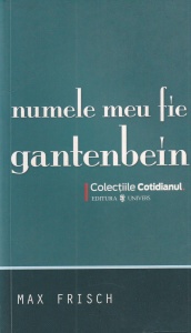 Max Frisch - Numele meu fie Gantenbein (2008)