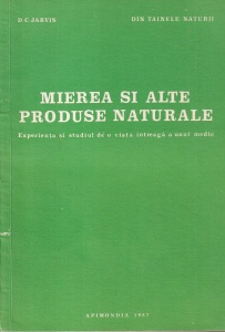 Mierea si alte produse naturale. Experienta si studiul de o viata intreaga a unui medic (1987) - D. C. Jarvis