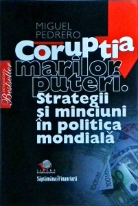 Miguel Pedrero - Coruptia marilor puteri. Strategii si minciuni in politica mondiala