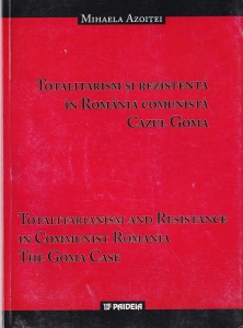 Mihaela Azoitei - Totalitarism si rezistenta in Romania comunista Cazul Goma. Totalitarianism and Resistance in Communist Romania The Goma Case