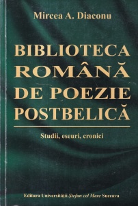 Mircea A. Diaconu - Biblioteca romana de poezie postbelica: studii, eseuri, cronici