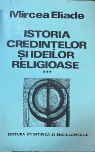 Mircea Eliade - Istoria credintelor si ideilor religioase, volumul 3: De la Mahomed la epoca Reformelor (coperti cartonate)
