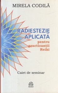 Mirela Codila - Radiestezie aplicata pentru practicantii Reiki. Caiet de seminar