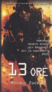 Mitchell Zuckoff - 13 ore. Relatarea din culise a ceea ce s-a petrecut cu adevarat in Benghazi