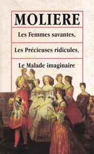 Moliere - Les Femmes savantes. Les Precieuses ridicules. Le Malade imaginaire