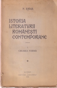 N. Iorga - Istoria literaturii romanesti contemporane, volumul 1: Crearea formei (1934)