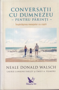Neale Donald Walsch, Laurie Lankins Farley si Emily A. Filmore - Conversatii cu Dumnezeu pentru parinti. Impartasirea mesajelor cu copiii