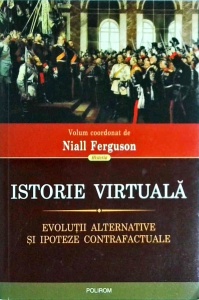 Niall Ferguson - Istorie virtuala. Evolutii alternative si ipoteze contrafactuale