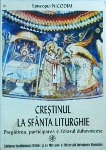 Nicodim - Crestinul la Sfanta Liturghie. Pregatirea, participarea si folosul duhovnicesc