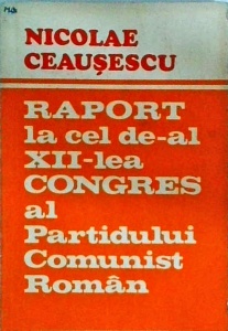 Nicolae Ceausescu - Raportul la cel de-al XII-lea congres al Partidului Comunist Roman