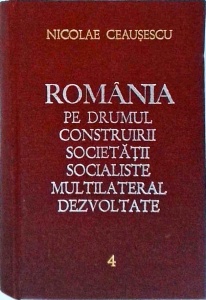 Nicolae Ceausescu - Romania pe drumul construirii societatii socialiste multilateral dezvoltate, volumul 4