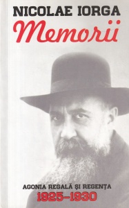 Nicolae Iorga - Memorii. Agonia regala si Regenta 1925-1930
