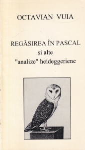 Octavian Vuia - Regasirea in Pascal si alte analize heideggeriene