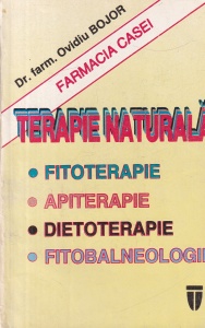 Ovidiu Bojor - Farmacia casei. Terapie naturala. Fitoterapie, Apiterapie, Dietoterapie, Fitobalneologie