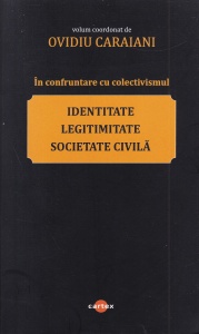 Ovidiu Caraiani - In confruntare cu colectivismul. Identitate, legimitate, societate civila