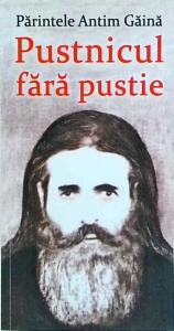 Parintele Antim Gaina - Pustnicul fara pustie