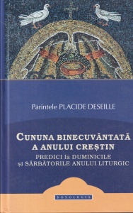 Parintele Placide Deseille - Cununa binecuvantata a anului crestin. Predici la duminicile si sarbatorile anului liturgic