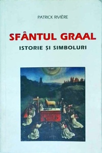 Patrick Riviere - Sfantul Graal. Istorie si simboluri