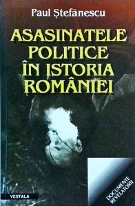 Paul Stefanescu - Asasinatele politice in istoria Romaniei