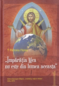 Petroniu Florea - Imparatia Mea nu este din lumea aceasta, volumul 1