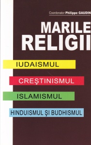 Philippe Gaudin - Marile religii. Iudaismul, crestinismul, islamismul, hinduismul si budhismul