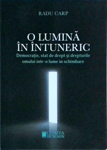 Radu Carp - O lumina in intuneric. Democratie, stat de drept si drepturile omului intr-o lume in schimbare