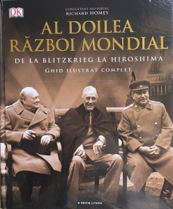 Richard Homes - Al doilea razboi mondial. De la Blitzkrieg la Hiroshima. Ghid ilustrat complet