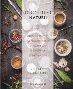 Rosalee de la Foret - Alchimia naturii. Ghidul complet al mirodeniilor si plantelor medicinale si aromatice
